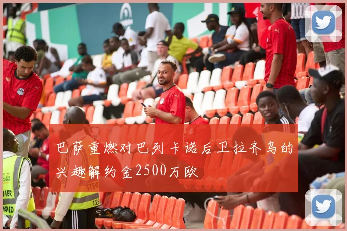 巴萨重燃对巴列卡诺后卫拉齐乌的兴趣解约金2500万欧