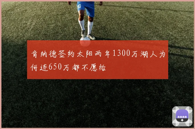 肯纳德签约太阳两年1300万湖人为何连650万都不愿给